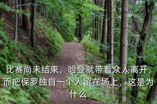 比賽尚未結(jié)束，哈登就帶著眾人離開，而把保羅獨自一個人留在場上，這是為什么