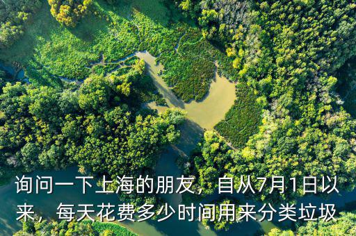 詢問(wèn)一下上海的朋友，自從7月1日以來(lái)，每天花費(fèi)多少時(shí)間用來(lái)分類垃圾