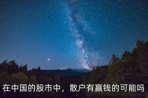 在中國(guó)的股市中，散戶有贏錢(qián)的可能嗎