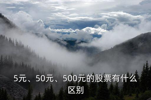 5元、50元、500元的股票有什么區(qū)別