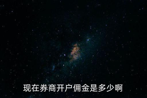 現在券商開戶傭金是多少啊