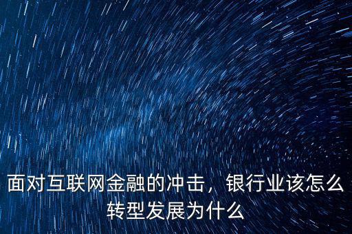 面對互聯(lián)網(wǎng)金融的沖擊，銀行業(yè)該怎么轉(zhuǎn)型發(fā)展為什么
