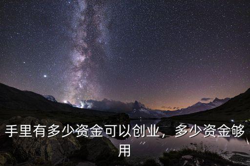 手里有多少資金可以創(chuàng)業(yè)，多少資金夠用