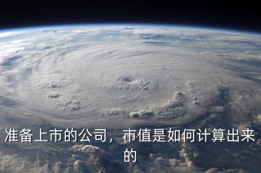 準備上市的公司，市值是如何計算出來的