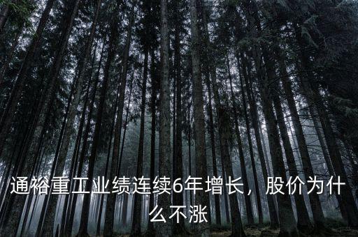 通裕重工業(yè)績連續(xù)6年增長，股價為什么不漲