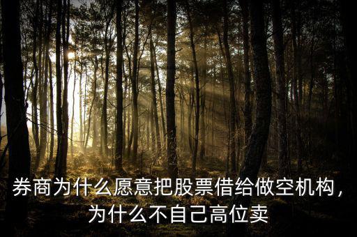 券商為什么愿意把股票借給做空機(jī)構(gòu)，為什么不自己高位賣