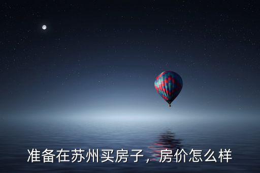 準備在蘇州買房子，房價怎么樣