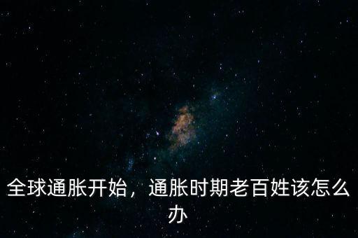 全球通脹開(kāi)始，通脹時(shí)期老百姓該怎么辦