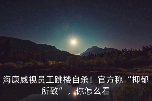 ?？低晢T工跳樓自殺！官方稱“抑郁所致”，你怎么看
