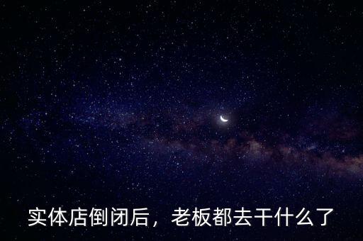 實(shí)體店倒閉后，老板都去干什么了