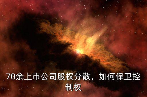70余上市公司股權(quán)分散，如何保衛(wèi)控制權(quán)