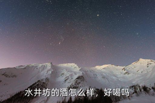 水井坊的酒怎么樣，好喝嗎