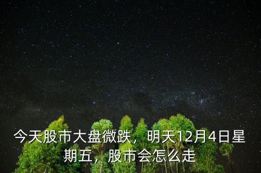 今天股市大盤微跌，明天12月4日星期五，股市會怎么走