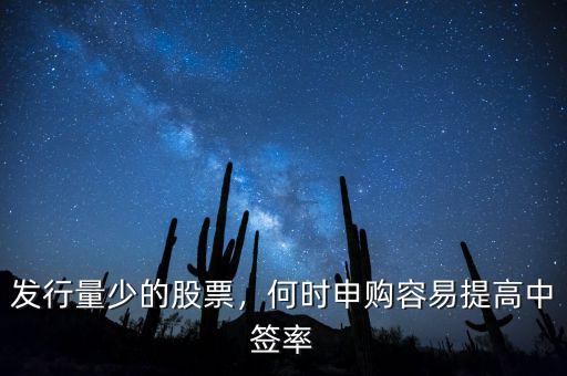 發(fā)行量少的股票，何時申購容易提高中簽率