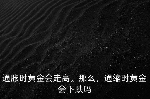 通脹時(shí)黃金會(huì)走高，那么，通縮時(shí)黃金會(huì)下跌嗎