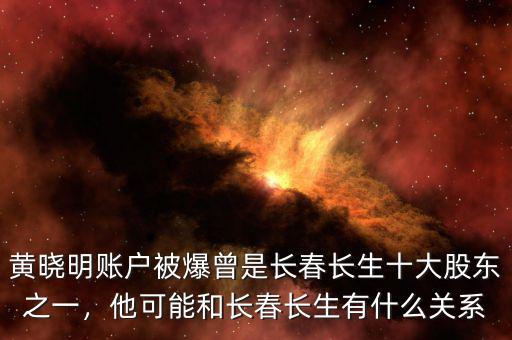 黃曉明賬戶被爆曾是長春長生十大股東之一，他可能和長春長生有什么關(guān)系