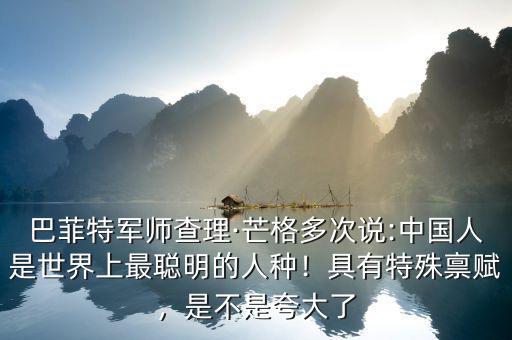 巴菲特軍師查理·芒格多次說:中國人是世界上最聰明的人種！具有特殊稟賦，是不是夸大了