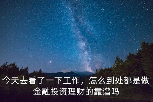 今天去看了一下工作，怎么到處都是做金融投資理財(cái)?shù)目孔V嗎