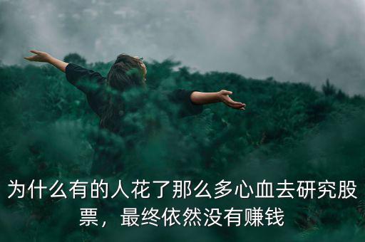 為什么有的人花了那么多心血去研究股票，最終依然沒有賺錢