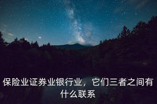 保險業(yè)證券業(yè)銀行業(yè)，它們?nèi)咧g有什么聯(lián)系
