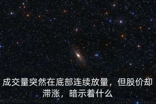 成交量突然在底部連續(xù)放量，但股價卻滯漲，暗示著什么