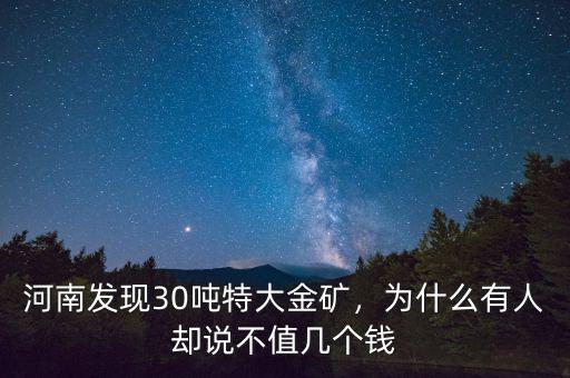 河南發(fā)現(xiàn)30噸特大金礦，為什么有人卻說不值幾個錢