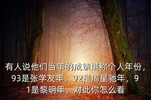 有人說(shuō)他們當(dāng)年的成績(jī)堪稱個(gè)人年份，93是張學(xué)友年，92是周星馳年，91是黎明年，對(duì)此你怎么看