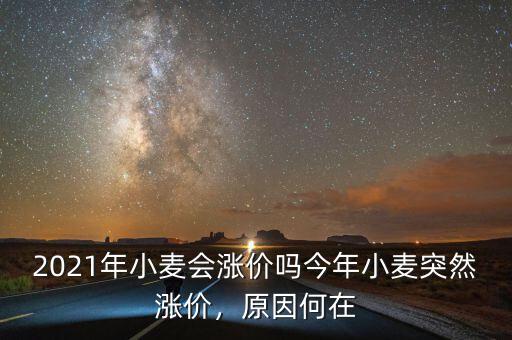 2021年小麥會漲價嗎今年小麥突然漲價，原因何在