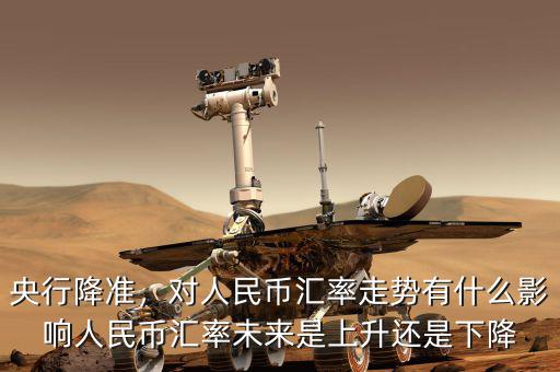 央行降準(zhǔn)，對(duì)人民幣匯率走勢(shì)有什么影響人民幣匯率未來是上升還是下降