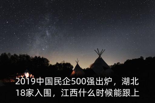 2019中國民企500強出爐，湖北18家入圍，江西什么時候能跟上