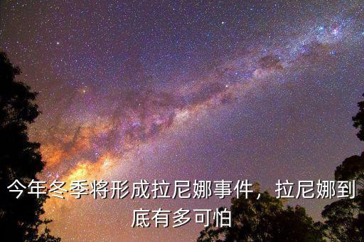 今年冬季將形成拉尼娜事件，拉尼娜到底有多可怕