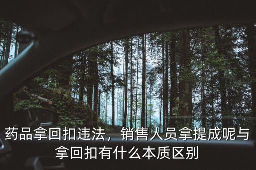 藥品拿回扣違法，銷售人員拿提成呢與拿回扣有什么本質(zhì)區(qū)別