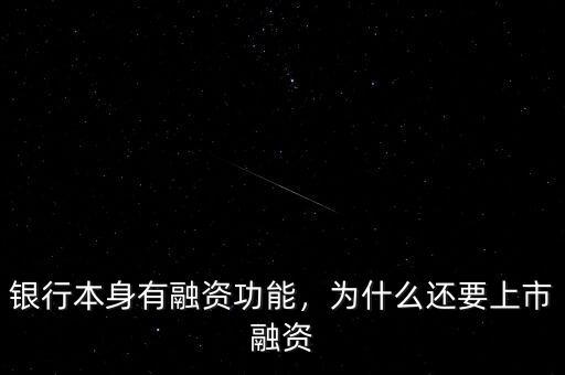 銀行本身有融資功能，為什么還要上市融資