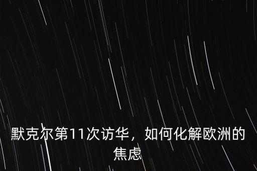 默克爾第11次訪華，如何化解歐洲的焦慮