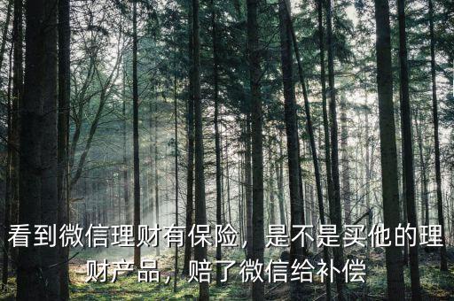 看到微信理財(cái)有保險，是不是買他的理財(cái)產(chǎn)品，賠了微信給補(bǔ)償