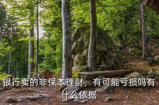 銀行賣的非保本理財(cái)，有可能虧損嗎有什么依據(jù)