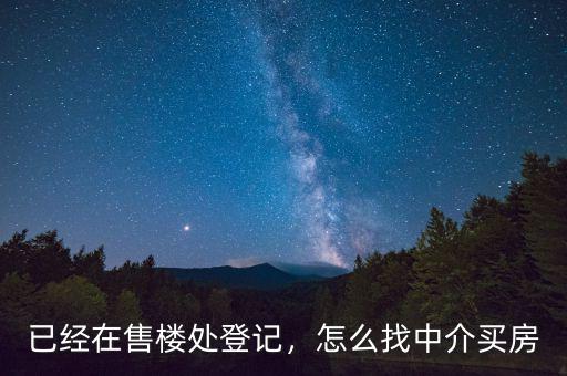 已經(jīng)在售樓處登記，怎么找中介買房