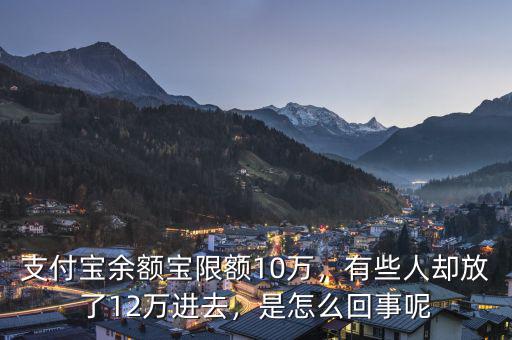 支付寶余額寶限額10萬，有些人卻放了12萬進去，是怎么回事呢