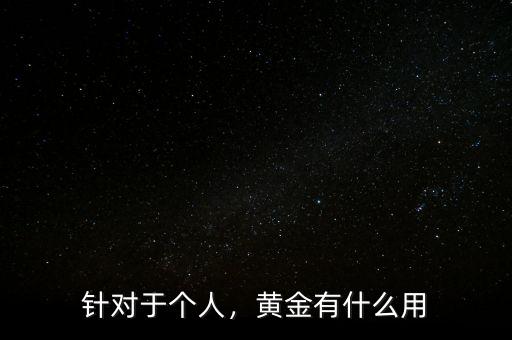 針對于個人，黃金有什么用