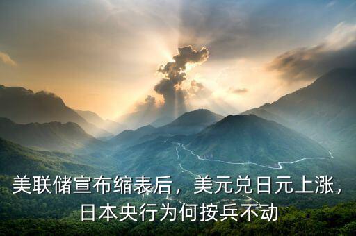 美聯(lián)儲(chǔ)宣布縮表后，美元兌日元上漲，日本央行為何按兵不動(dòng)