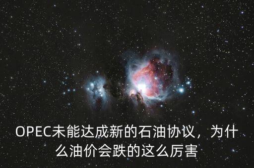 OPEC未能達(dá)成新的石油協(xié)議，為什么油價會跌的這么厲害