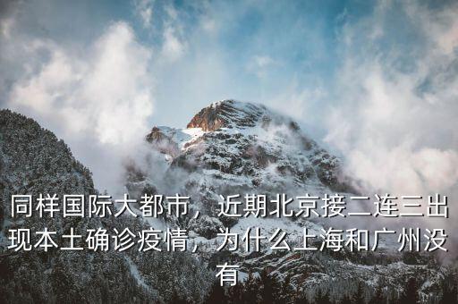 同樣國際大都市，近期北京接二連三出現(xiàn)本土確診疫情，為什么上海和廣州沒有