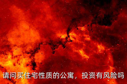請問買住宅性質(zhì)的公寓，投資有風(fēng)險嗎