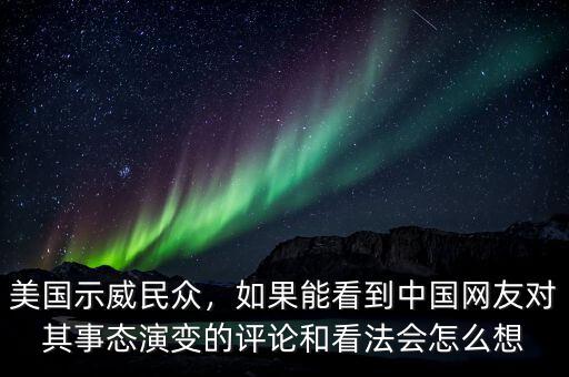 美國示威民眾，如果能看到中國網(wǎng)友對其事態(tài)演變的評論和看法會怎么想