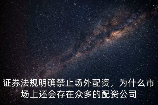 證券法規(guī)明確禁止場外配資，為什么市場上還會存在眾多的配資公司
