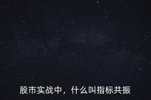 股市實戰(zhàn)中，什么叫指標共振