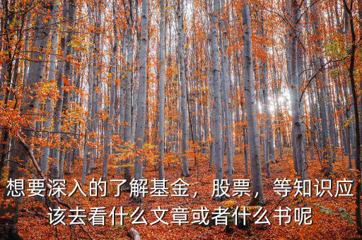 想要深入的了解基金，股票，等知識應(yīng)該去看什么文章或者什么書呢