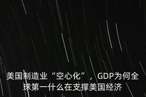 美國制造業(yè)“空心化”，GDP為何全球第一什么在支撐美國經(jīng)濟(jì)