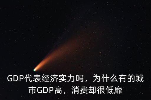 GDP代表經濟實力嗎，為什么有的城市GDP高，消費卻很低靡