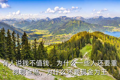 有人說錢不值錢，為什么一些人還要重視現(xiàn)金流，為什么還要現(xiàn)金為王